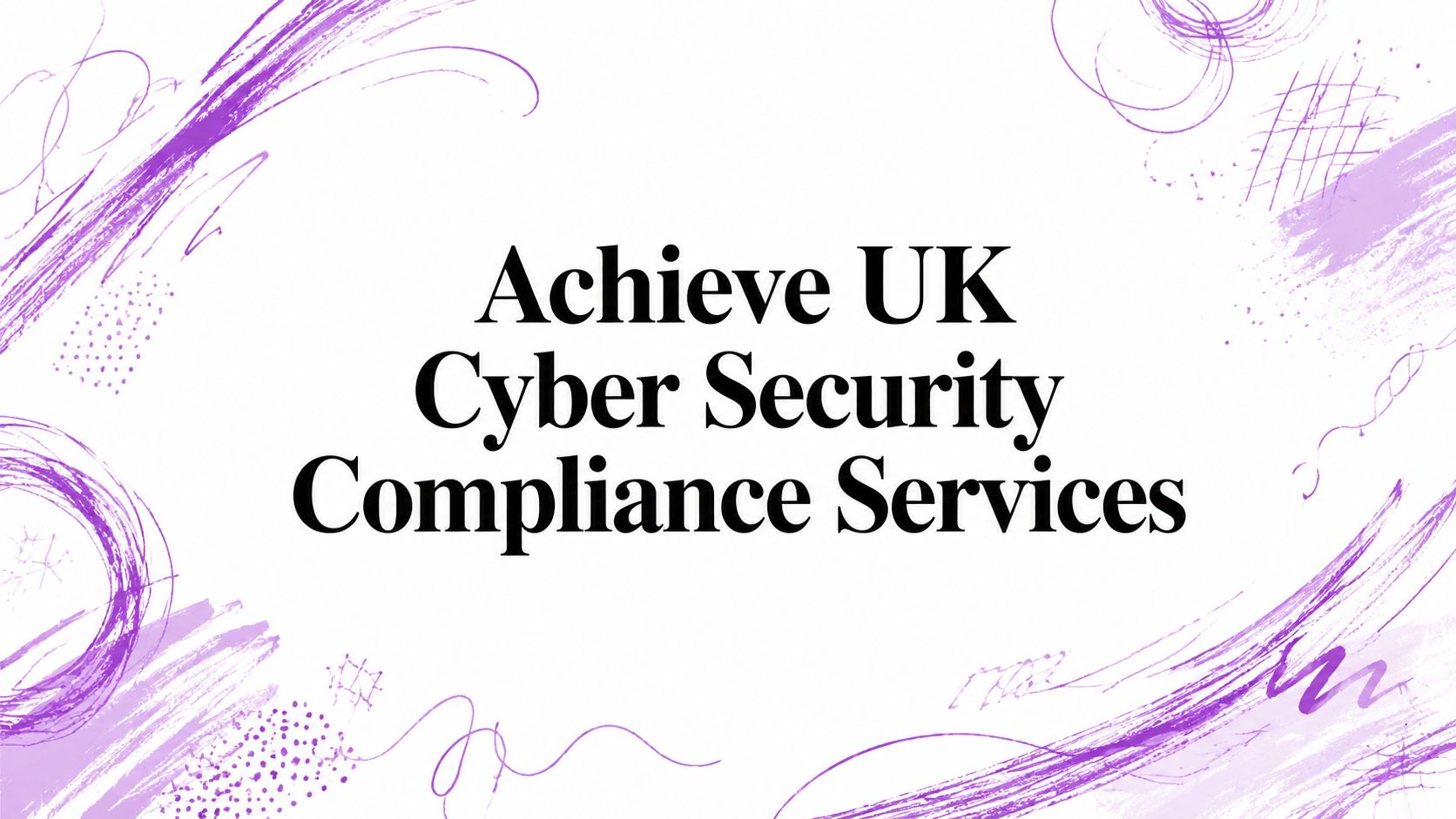 Achieve UK Cyber Security Compliance Services