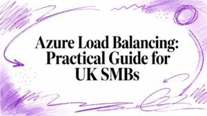 Azure Load Balancing: Practical Guide for UK SMBs