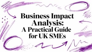 Business Impact Analysis: A Practical Guide for UK SMEs