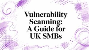 Vulnerability Scanning: A Guide for UK SMBs