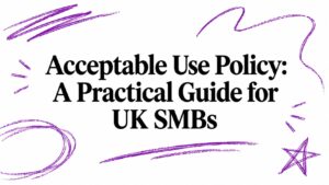 Acceptable Use Policy: A Practical Guide for UK SMBs