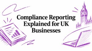 Compliance Reporting Explained for UK Businesses