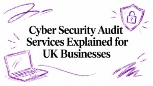 Cyber Security Audit Services Explained for UK Businesses