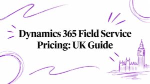 Dynamics 365 Field Service Pricing: UK Guide