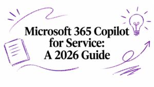 Microsoft 365 Copilot for Service: A 2026 Guide