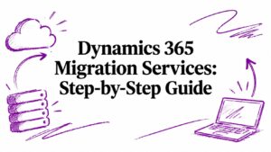 Dynamics 365 Migration Services: Step-by-Step Guide